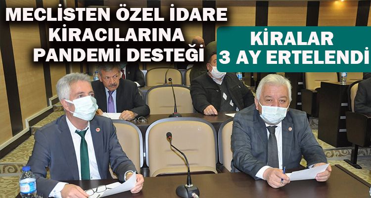 MECLİSTEN ÖZEL İDARE KİRACILARINA PANDEMİ DESTEĞİ