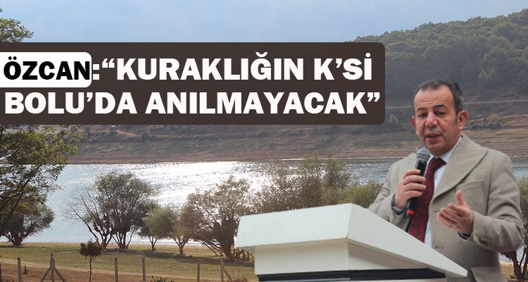 ÖZCAN: “KURAKLIĞIN K'Sİ BOLU'DA ANILMAYACAK”