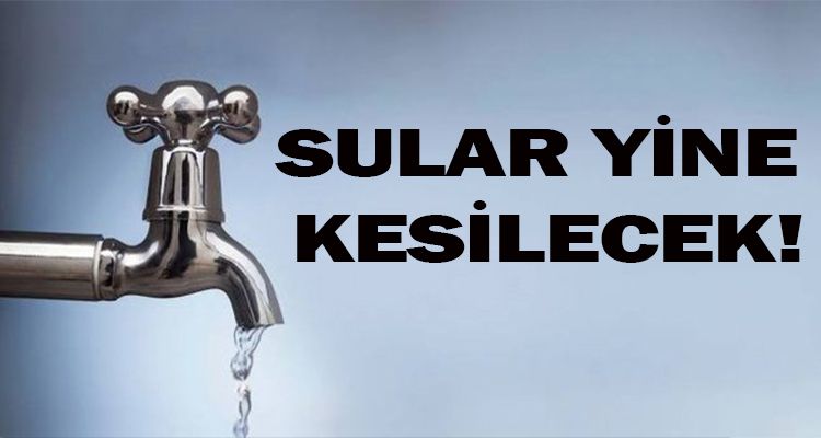 SULAR YİNE KESİLECEK!