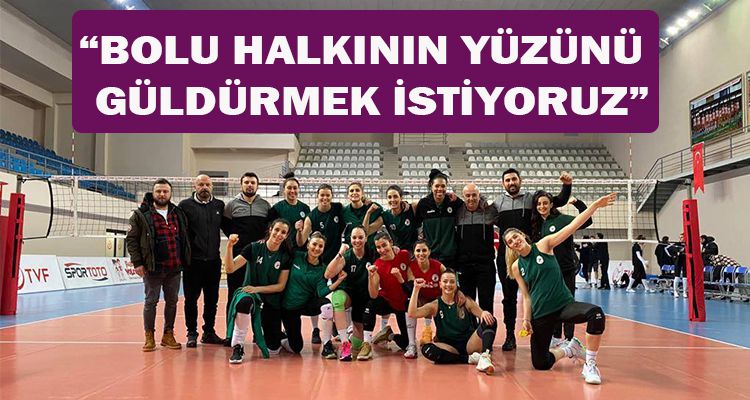 “BOLU HALKININ YÜZÜNÜ GÜLDÜRMEK İSTİYORUZ”