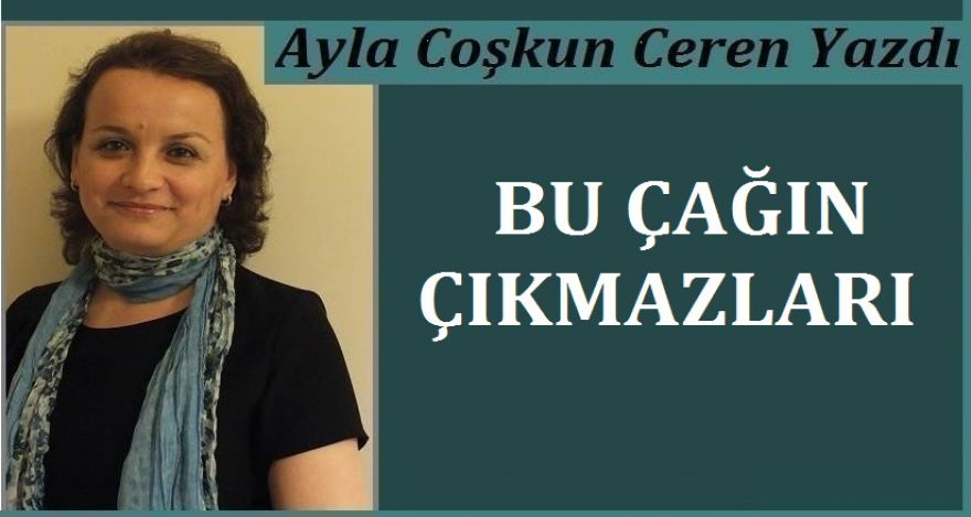 BU ÇAĞIN ÇIKMAZLARI