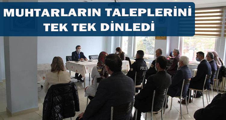 MUHTARLARIN TALEPLERİNİ TEK TEK DİNLEDİ