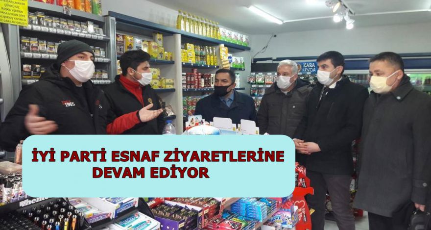 İYİ PARTİ ESNAF ZİYARETLERİNE DEVAM EDİYOR