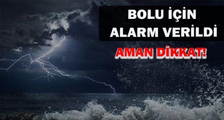 BOLU İÇİN  ALARM VERİLDİ