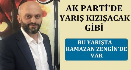 İL BAŞKANLIĞI YARIŞINDA RAMAZAN ZENGİN DE VAR