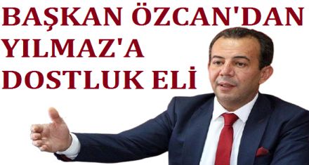 BAŞKAN ÖZCAN'DAN YILMAZ'A DOSTLUK ELİ