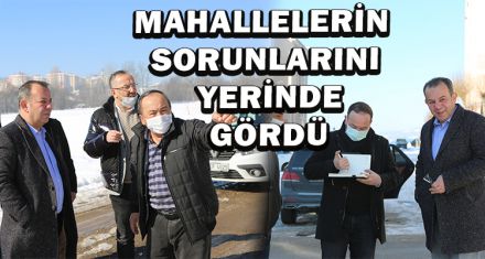 MAHALLELERİN SORUNLARINI YERİNDE GÖRDÜ
