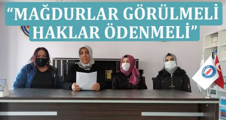 “MAĞDURLAR GÖRÜLMELİ, HAKLAR ÖDENMELİ”