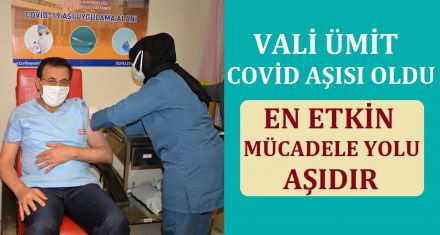 VALİ ÜMİT, COVİD-19 AŞISI OLDU