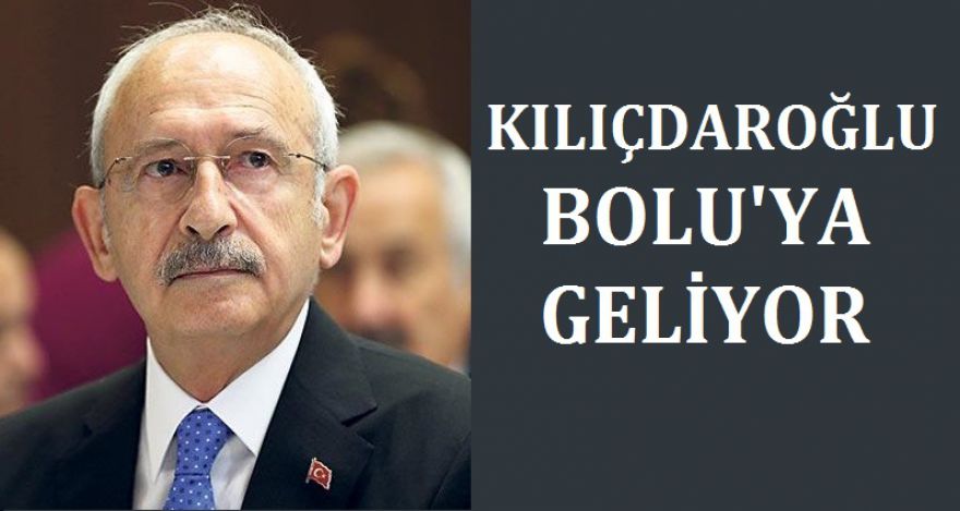 KILIÇDAROĞLU BOLU'YA GELİYOR