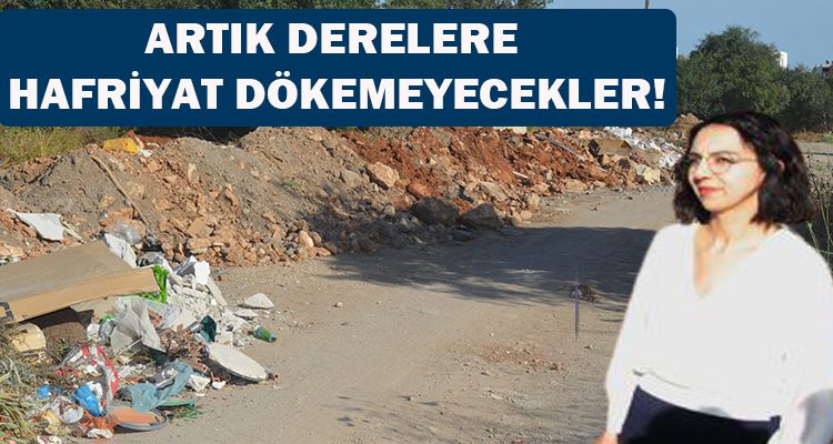 ARTIK DERELERE HAFRİYAT DÖKEMEYECEKLER!