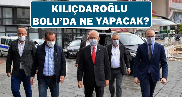 KILIÇDAROĞLU BOLU'DA NE YAPACAK?