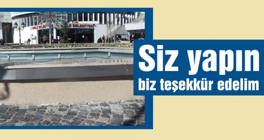 Siz yapın biz teşekkür edelim