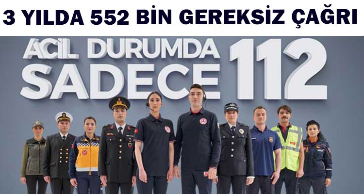 3 YILDA 552 BİN GEREKSİZ ÇAĞRI