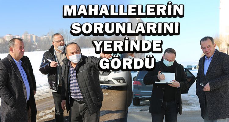 MAHALLELERİN SORUNLARINI YERİNDE GÖRDÜ