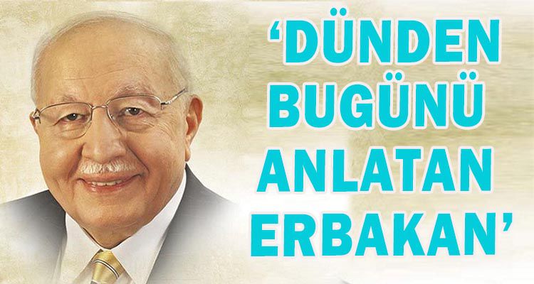 ‘DÜNDEN BUGÜNÜ ANLATAN ERBAKAN'