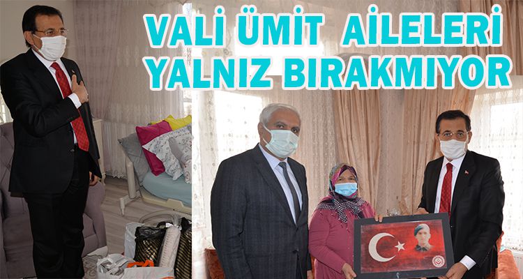 VALİ ÜMİT, AİLELERİ YALNIZ BIRAKMIYOR