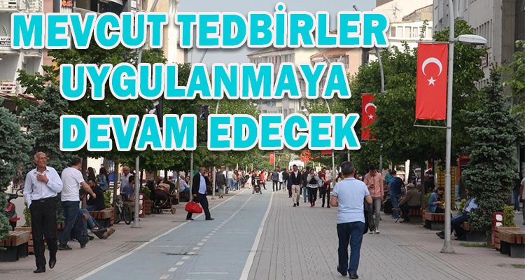 MEVCUT TEDBİRLER UYGULANMAYA DEVAM EDECEK