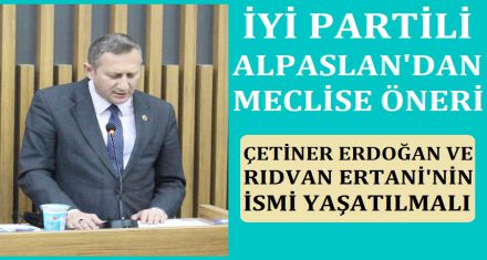 İYİ PARTİLİ ALPASLAN'DAN MECLİSE ÖNERİ