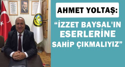 YOLTAŞ: “İZZET BAYSAL'IN ESERLERİNE SAHİP ÇIKMALIYIZ”