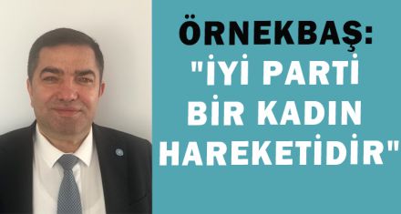 ÖRNEKBAŞ: "İYİ PARTİ BİR KADIN HAREKETİDİR"