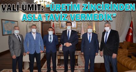 VALİ ÜMİT: “ÜRETİM ZİNCİRİNDEN ASLA TAVİZ VERMEDİK”