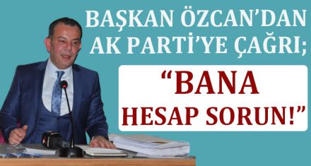BAŞKAN ÖZCAN'DAN AK PARTİ'YE ÇAĞRI