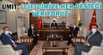 VALİ ÜMİT;  “ÇİFTÇİMİZE HER DESTEĞİ VERİYORUZ”