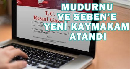 MUDURNU VE SEBEN'E YENİ KAYMAKAM ATANDI