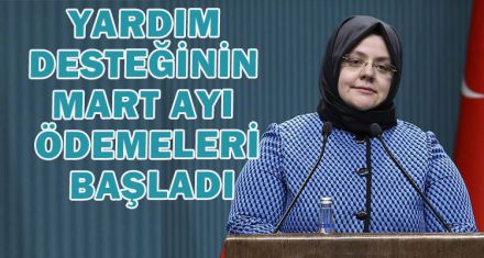 YARDIM DESTEĞİNİN MART AYI ÖDEMELERİ BAŞLADI