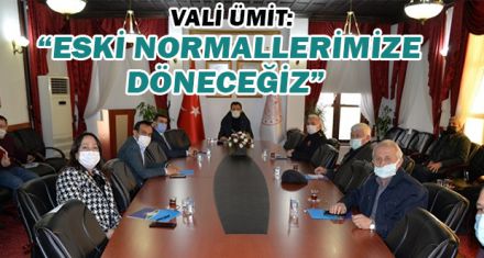  VALİ ÜMİT: "ESKİ NORMALLERİMİZE DÖNECEĞİZ"