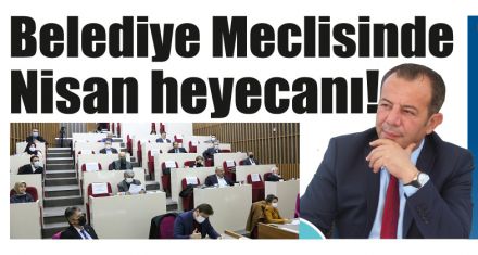 Belediye Meclisinde Nisan heyecanı!