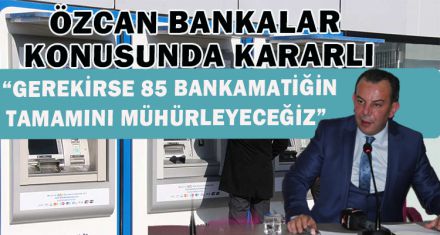 ÖZCAN BANKALAR  KONUSUNDA KARARLI