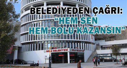 BELEDİYEDEN ÇAĞRI: "HEM SEN, HEM BOLU KAZANSIN"