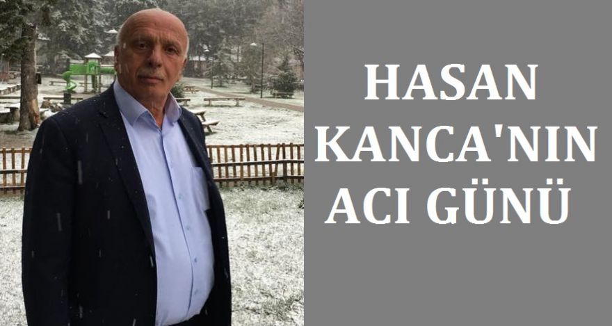 HASAN KANCA'NIN ACI GÜNÜ