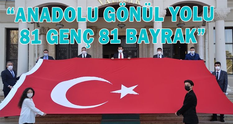 “ANADOLU GÖNÜL YOLU 81 GENÇ 81 BAYRAK”