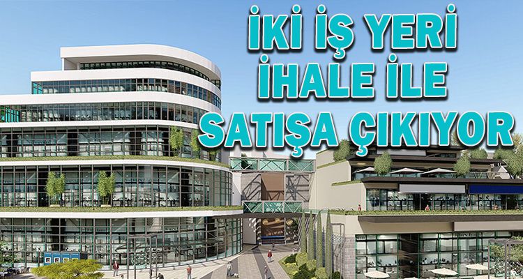 İKİ İŞ YERİ İHALE İLE SATIŞA ÇIKIYOR