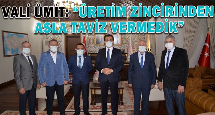 VALİ ÜMİT: “ÜRETİM ZİNCİRİNDEN ASLA TAVİZ VERMEDİK”