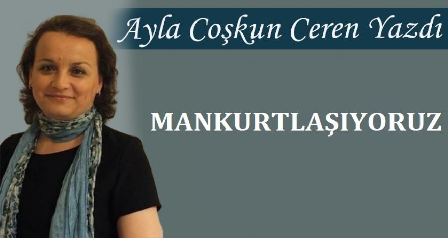 MANKURTLAŞIYORUZ