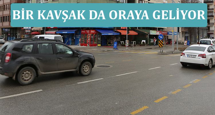 BİR KAVŞAK DA ORAYA GELİYOR