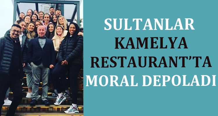 SULTANLAR  KAMELYA RESTAURANT'TA  MORAL DEPOLADI