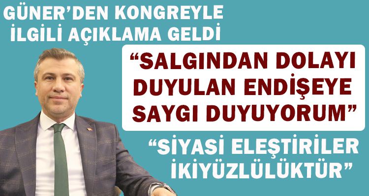 GÜNER'DEN KONGRE İLE İLGİLİ AÇIKLAMA GELDİ