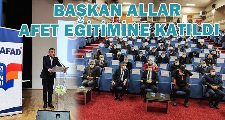 BAŞKAN ALLAR, AFET EĞİTİMİNE KATILDI