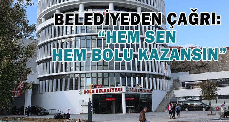 BELEDİYEDEN ÇAĞRI: "HEM SEN, HEM BOLU KAZANSIN"