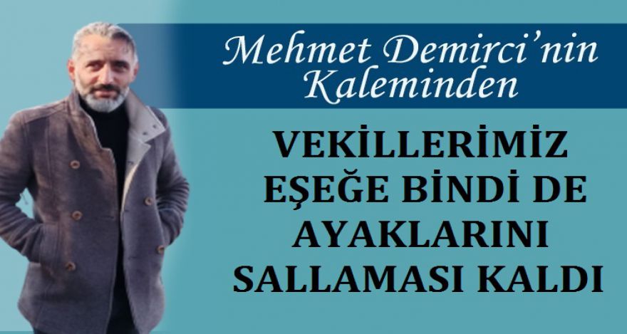 VEKİLLERİMİZ EŞEĞE BİNDİN DE AYAKLARINI SALLAMASI KALDI!