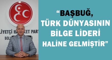 BAŞARAN: “BAŞBUĞ, TÜRK DÜNYASININ BİLGE LİDERİ HALİNE GELMİŞTİR”