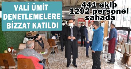 VALİ ÜMİT, DENETLEMELERE BİZZAT KATILDI