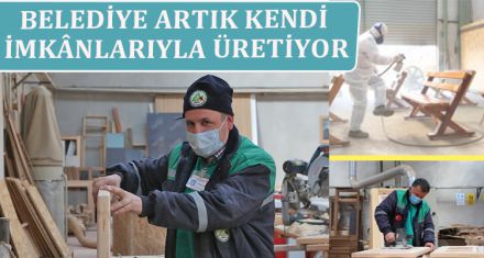 BELEDİYE ARTIK KENDİ İMKÂNLARIYLA ÜRETİYOR