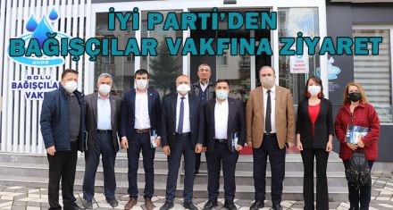 İYİ PARTİ'DEN BAĞIŞÇILAR VAKFINA ZİYARET