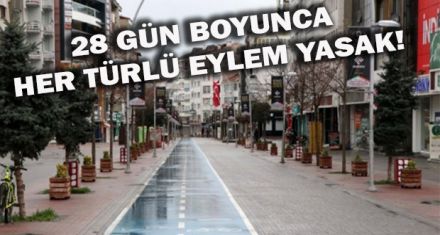 28 GÜN BOYUNCA HER TÜRLÜ EYLEM YASAK!